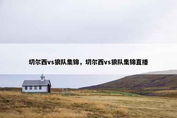 切尔西vs狼队集锦，切尔西vs狼队集锦直播