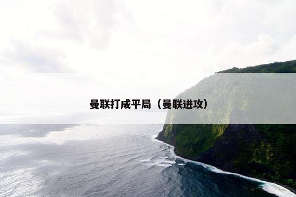 曼联打成平局(曼联进攻) 曼联打成平局(曼联进攻)