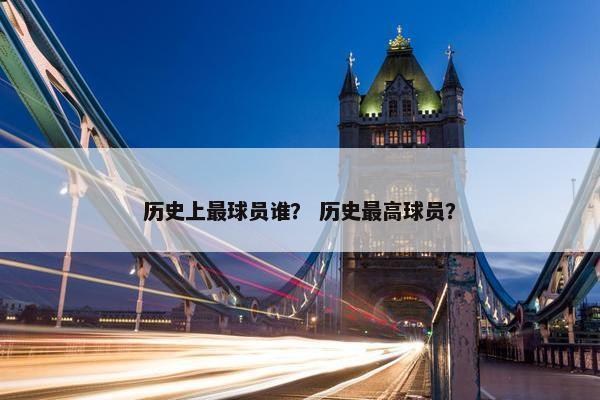 历史上最球员谁? 历史最高球员? 历史上最球员谁? 历史最高球员?