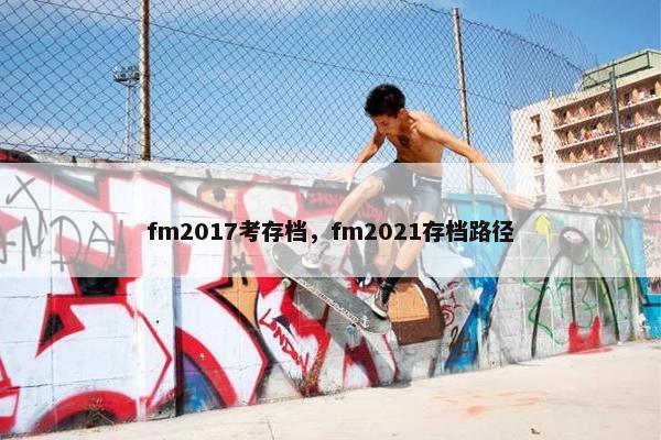 fm2017考存档,fm2021存档路径 fm2017考存档,fm2021存档路径
