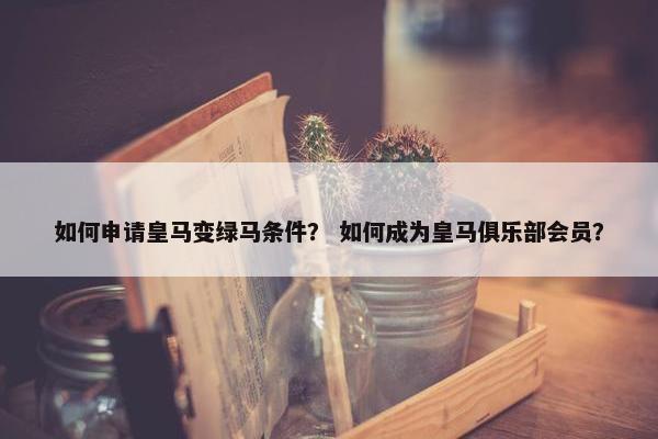 如何申请皇马变绿马条件? 如何成为皇马俱乐部会员? 如何申请皇马变绿马条件? 如何成为皇马俱乐部会员?