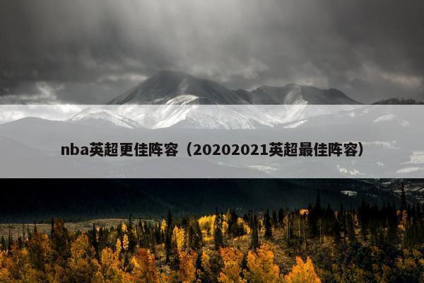 nba英超更佳阵容(20202021英超最佳阵容) nba英超更佳阵容(20202021英超最佳阵容)