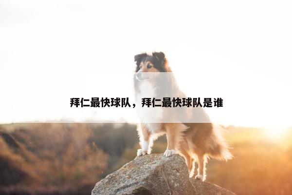 拜仁最快球队,拜仁最快球队是谁 拜仁最快球队,拜仁最快球队是谁