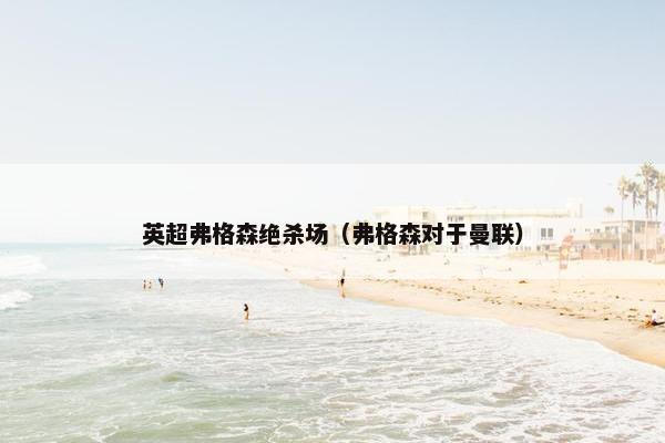 英超弗格森绝杀场(弗格森对于曼联) 英超弗格森绝杀场(弗格森对于曼联)