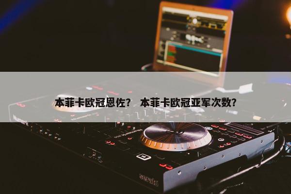 本菲卡欧冠恩佐？ 本菲卡欧冠亚军次数？