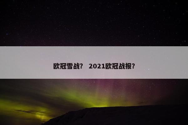 欧冠雪战？ 2021欧冠战报？