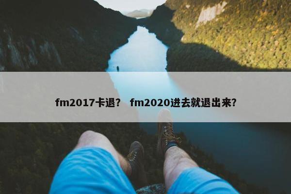 fm2017卡退？ fm2020进去就退出来？