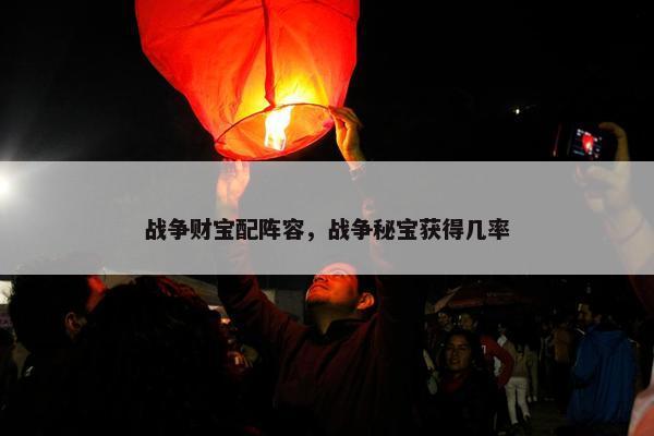 战争财宝配阵容，战争秘宝获得几率