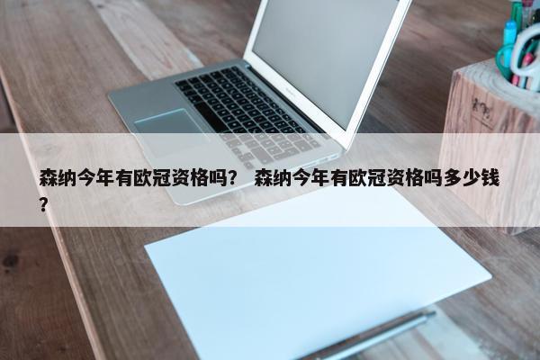 森纳今年有欧冠资格吗？ 森纳今年有欧冠资格吗多少钱？