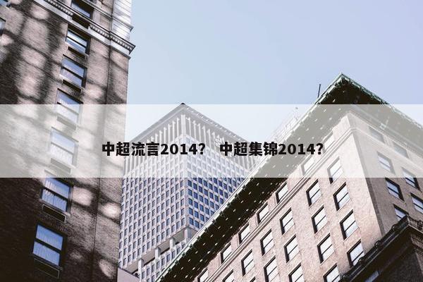 中超流言2014？ 中超集锦2014？
