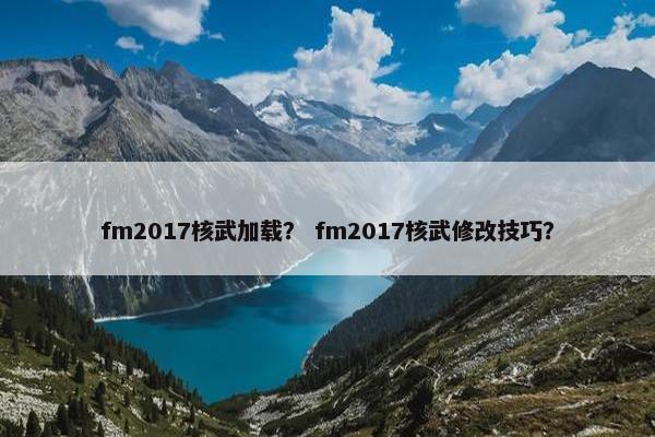 fm2017核武加载？ fm2017核武修改技巧？
