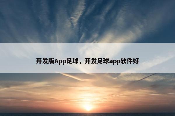 开发版App足球,开发足球app软件好 开发版App足球,开发足球app软件好
