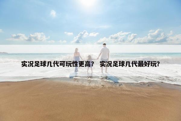 实况足球几代可玩性更高？ 实况足球几代最好玩？