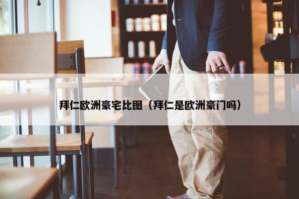 拜仁欧洲豪宅比图（拜仁是欧洲豪门吗）