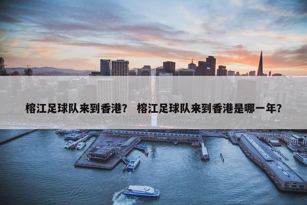 榕江足球队来到香港？ 榕江足球队来到香港是哪一年？