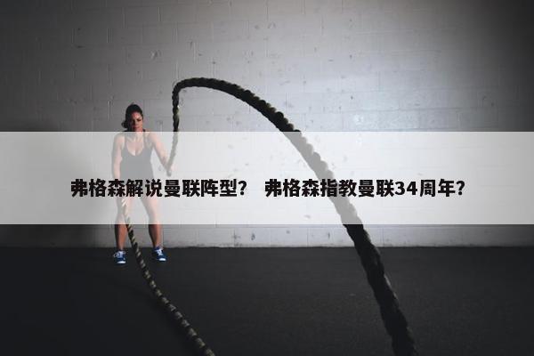 弗格森解说曼联阵型？ 弗格森指教曼联34周年？