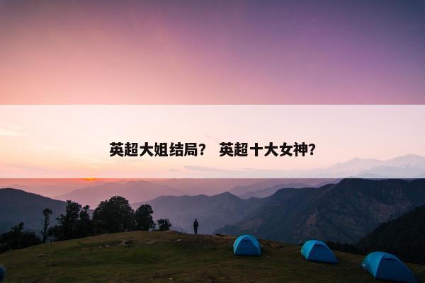 英超大姐结局？ 英超十大女神？