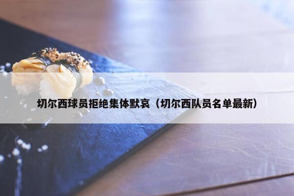 切尔西球员拒绝集体默哀（切尔西队员名单最新）