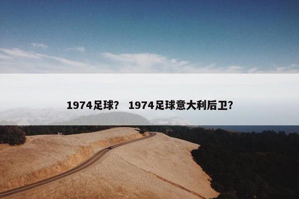 1974足球？ 1974足球意大利后卫？