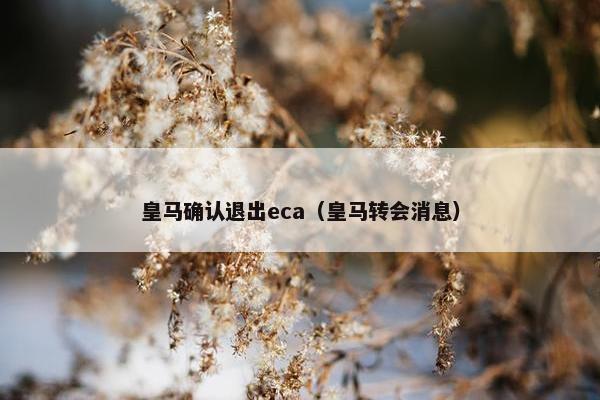 皇马确认退出eca（皇马转会消息）