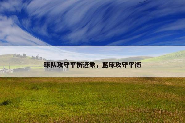 球队攻守平衡迹象，篮球攻守平衡