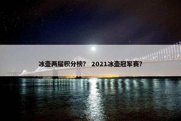 冰壶两届积分榜？ 2021冰壶冠军赛？