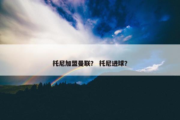 托尼加盟曼联？ 托尼进球？