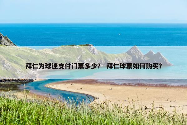 拜仁为球迷支付门票多少？ 拜仁球票如何购买？