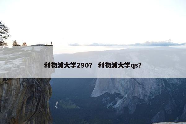 利物浦大学290？ 利物浦大学qs？