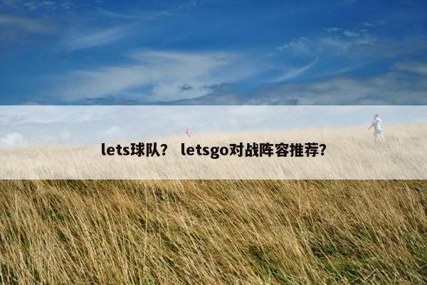lets球队？ letsgo对战阵容推荐？