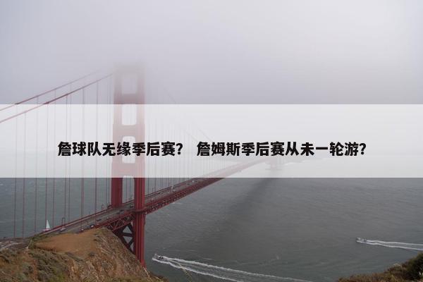詹球队无缘季后赛？ 詹姆斯季后赛从未一轮游？