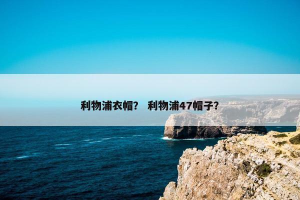 利物浦衣帽？ 利物浦47帽子？