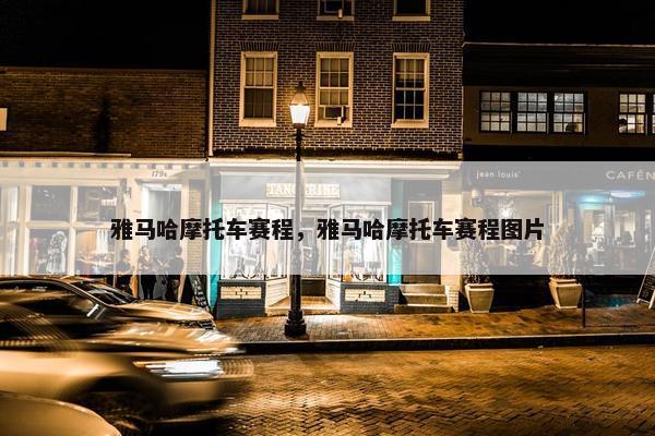雅马哈摩托车赛程，雅马哈摩托车赛程图片