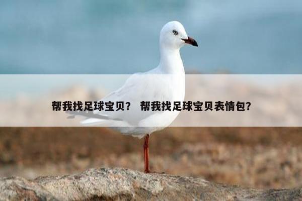 帮我找足球宝贝？ 帮我找足球宝贝表情包？