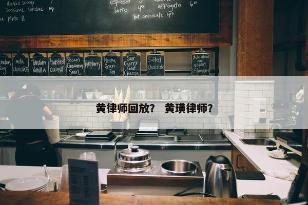 黄律师回放？ 黄璜律师？
