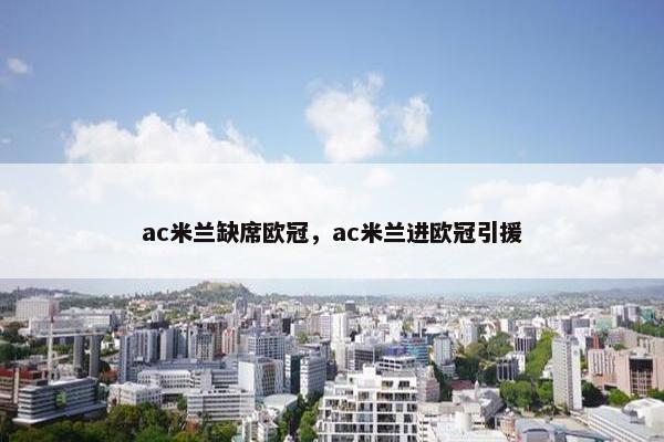 ac米兰缺席欧冠，ac米兰进欧冠引援