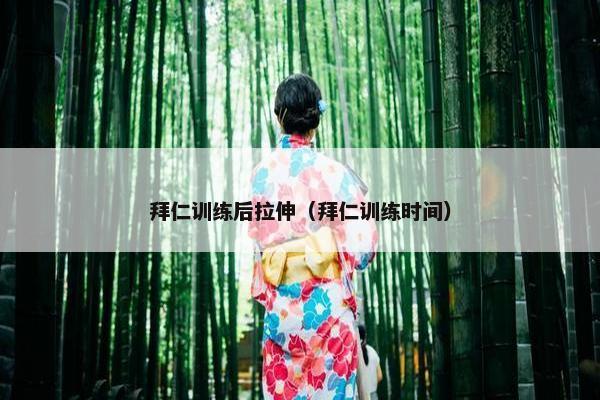 拜仁训练后拉伸（拜仁训练时间）