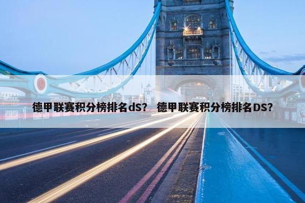 德甲联赛积分榜排名dS？ 德甲联赛积分榜排名DS？