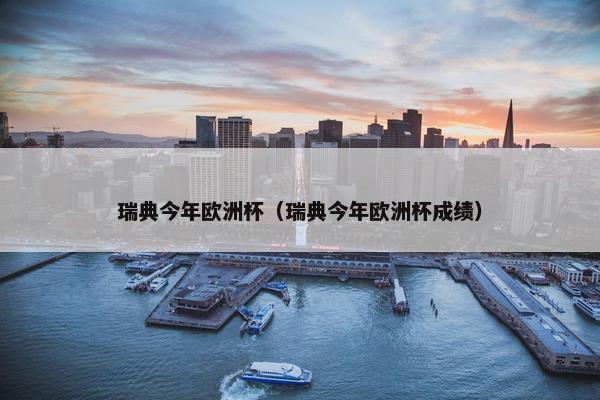 瑞典今年欧洲杯（瑞典今年欧洲杯成绩）