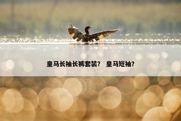皇马长袖长裤套装? 皇马短袖? 皇马长袖长裤套装? 皇马短袖?