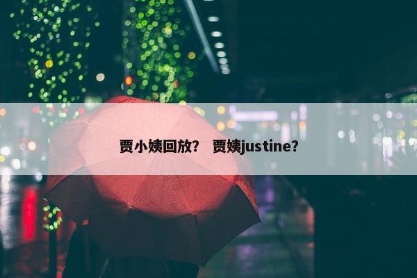 贾小姨回放？ 贾姨justine？