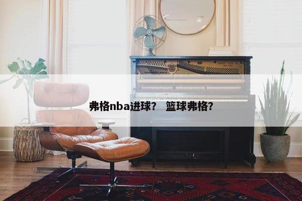 弗格nba进球？ 篮球弗格？