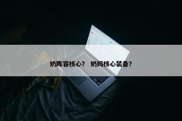 奶阵容核心？ 奶妈核心装备？