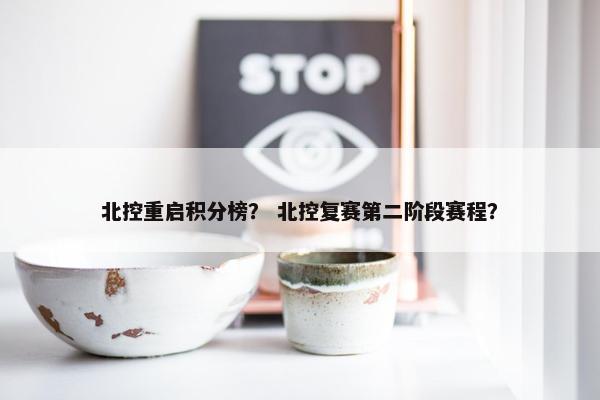 北控重启积分榜？ 北控复赛第二阶段赛程？