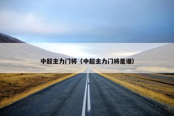 中超主力门将（中超主力门将是谁）