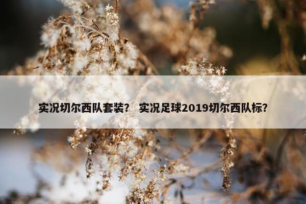 实况切尔西队套装？ 实况足球2019切尔西队标？