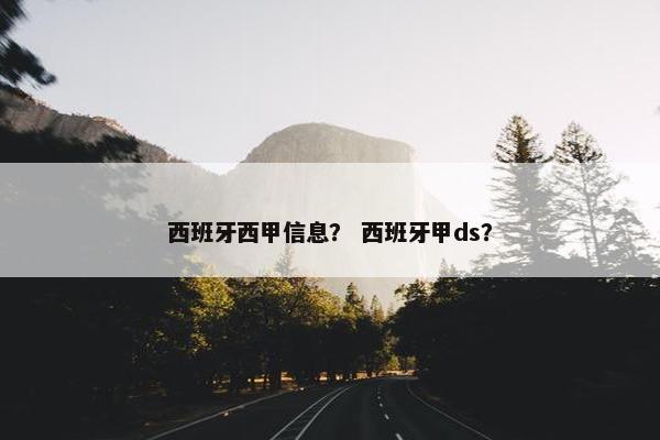 西班牙西甲信息？ 西班牙甲ds？