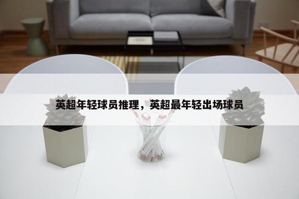 英超年轻球员推理，英超最年轻出场球员