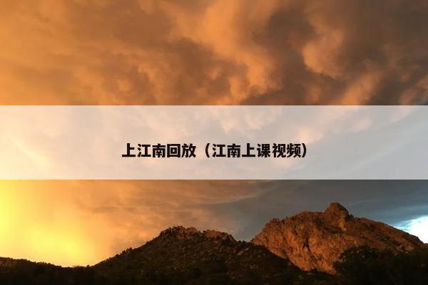 上江南回放（江南上课视频）