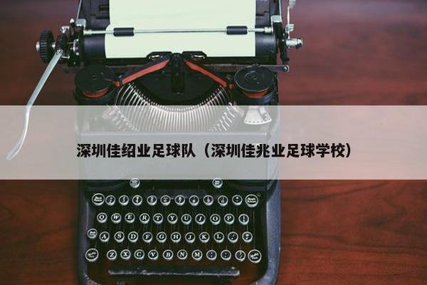 深圳佳绍业足球队（深圳佳兆业足球学校）